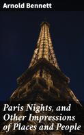 Arnold Bennett: Paris Nights, and Other Impressions of Places and People 
