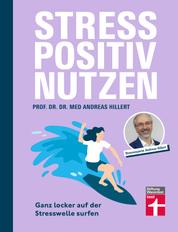 Stress positiv nutzen - positives Mindset aufbauen, besser fühlen mit Entspannungstechniken - Herausforderungen im Berufs- und Privatleben meistern - Ganz locker auf der Stresswelle surfen