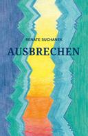 Renate Suchanek: AUSBRECHEN 