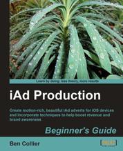 iAd Production Beginner's Guide - Create motion-rich, beautiful iAd adverts for iOS devices and incorporate techniques to help boost revenue and brand awareness.