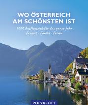 Wo Österreich am schönsten ist - 1000 Ausflugsziele fürs ganze Jahr - Freizeit - Familie - Ferienideen