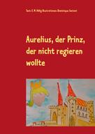 E. M. Hölig: Aurelius, der Prinz, der nicht regieren wollte 