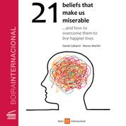 21 beliefs that make us miserable - and how to overcome them to live happier lives