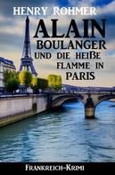 Henry Rohmer: Alain Boulanger und die heiße Flamme in Paris: Frankreich Krimi 