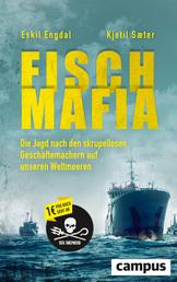 Fisch-Mafia - Die Jagd nach den skrupellosen Geschäftemachern auf unseren Weltmeeren
