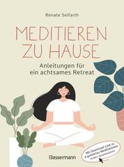Meditieren zu Hause - Anleitungen für ein achtsames Retreat - - Mit Download-Link zu geführten Meditationen (70 Minuten). Anleitung mit Schwerpunkt auf Vipassana und Metta-Meditation