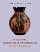 Jean Claude Schotte: Méditations, cartésiennes et anti-cartésiennes 