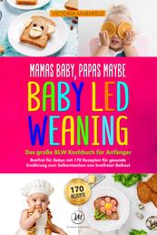 Mamas Baby, Papas maybe - Baby led Weaning – das große BLW Kochbuch für Anfänger - Breifrei für Babys mit 170 Rezepten für gesunde Ernährung zum Selbermachen von breifreier Beikost