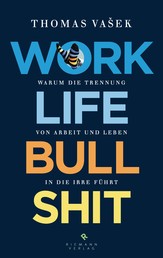 Work-Life-Bullshit - Warum die Trennung von Arbeit und Leben in die Irre führt