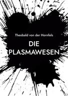 Theobald von der Hornfels: Die Plasmawesen 
