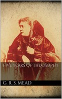 G. R. S. Mead: Five Years of Theosophy 