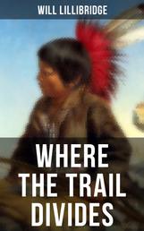 Where the Trail Divides - The Original Book Behind the Hollywood Movie: An Unusual and Powerful Tale of Friendship between a Native Indian Boy and a Rancher