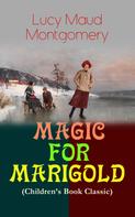 Lucy Maud Montgomery: MAGIC FOR MARIGOLD (Children's Book Classic) 