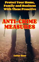 ANTI-CRIME MEASURES - Protect Your Home, Family, And Business With These Proactive Measures