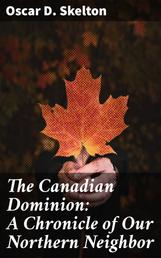The Canadian Dominion: A Chronicle of Our Northern Neighbor