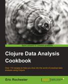 Eric Rochester: Clojure Data Analysis Cookbook 