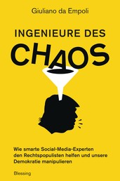Ingenieure des Chaos - Wie smarte Social-Media-Experten den Rechtspopulisten helfen und unsere Demokratie manipulieren