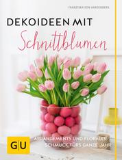 Dekoideen mit Schnittblumen - Arrangements und floraler Schmuck fürs ganze Jahr