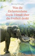 Morena Pelicano: Was die Elefantendame Ceyla-Himali über die Freiheit denkt 