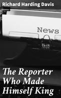 Richard Harding Davis: The Reporter Who Made Himself King 