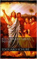 Edouard Schuré: Jesus, the Last Great Initiate 