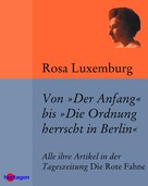Rosa Luxemburg: Von 'Der Anfang' bis 'Die Ordnung herrscht in Berlin' 