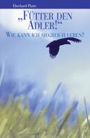 Eberhard Platte: „Fütter den Adler!“ 