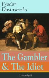 The Gambler & The Idiot (Unabridged) - From the great Russian novelist, journalist and philosopher, the author of Crime and Punishment, The Brothers Karamazov, Demons, The House of the Dead, The Grand Inquisitor, White Nights