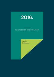2016. - Schlagzeilen und Gedanken.