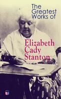 Elizabeth Cady Stanton: The Greatest Works of Elizabeth Cady Stanton 