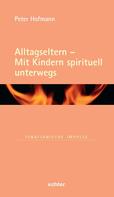 Peter Hofmann: Alltagseltern - Mit Kindern spirituell unterwegs 