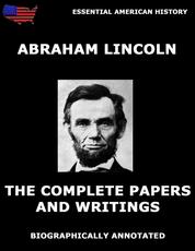 The Complete Papers And Writings Of Abraham Lincoln - Biographically Annotated Edition