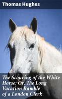 Thomas Hughes: The Scouring of the White Horse; Or, The Long Vacation Ramble of a London Clerk 