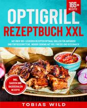 Optigrill Rezeptbuch XXL - Mit über 170+ leckeren Rezepten optimal grillen für Anfänger und Fortgeschrittene. Indoor Cooking mit viel Finesse und Geschmack. Inkl. Saucen & Dips