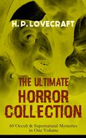 H.P. Lovecraft: H. P. LOVECRAFT – The Ultimate Horror Collection: 60 Occult & Supernatural Mysteries in One Volume 