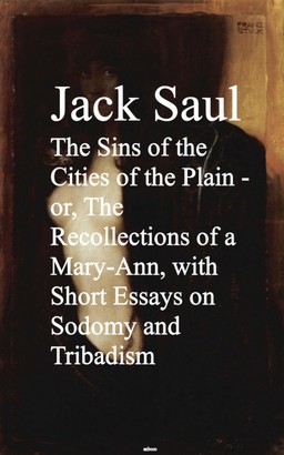 The Sins of the Cities of the Plain - or, The Rec Short Essays on Sodomy and Tribadism