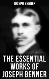 The Essential Works of Joseph Benner - The Impersonal Life, The Way Beyond, The Way Out, The Teacher, Brotherhood & Wealth