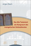 Jürgen Ebach: Das Alte Testament als Klangraum des evangelischen Gottesdienstes 