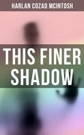 Harlan Cozad McIntosh: This Finer Shadow 