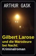 Arthur Gask: Gilbert Larose und die Marodeure bei Nacht: Kriminalroman 