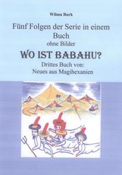 Wo ist Babahu - 5 Folgen in einem Buch - ohne Bilder - 3, Buch von: Neues aus Magihexanien