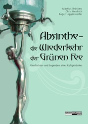 Absinthe - Die Wiederkehr der Grünen Fee - Geschichten und Legenden eines Kultgetränkes