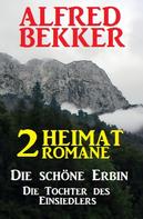 Alfred Bekker: 2 Alfred Bekker Heimat-Romane: Die schöne Erbin / Die Tochter des Einsiedlers 