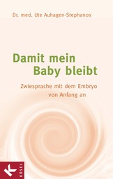 Damit mein Baby bleibt - Zwiesprache mit dem Embryo von Anfang an