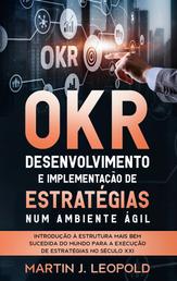 OKR - Desenvolvimento e implementação de estratégias num ambiente ágil - Introdução à estrutura mais bem sucedida do mundo para a execução de estratégias no século XXI