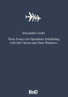 Alexander Lieder: Three Essays on Operations Scheduling with Job Classes and Time Windows 