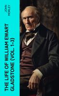 John Morley: The Life of William Ewart Gladstone (Vol. 1-3) 