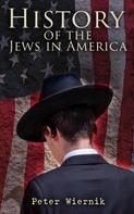 Peter Wiernik: History of the Jews in America 