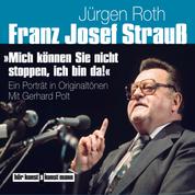 Franz Josef Strauß - Mich können Sie nicht stoppen, ich bin da! - Ein Porträt in Originaltönen