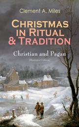 Christmas in Ritual & Tradition: Christian and Pagan (Illustrated Edition) - Study of the History & Folklore of Christmas Holidays around the World